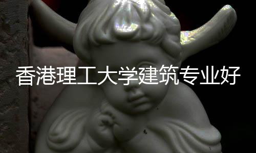香港理工大学建筑专业好申请吗?